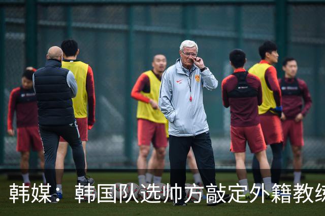 韩媒：韩国队选帅方敲定外籍教练 明年亚洲杯将迎首秀